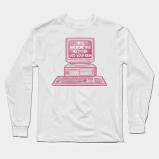 THIS MACHINE HAS NO BRAIN USE YOUR OWN Long Sleeve T-Shirt